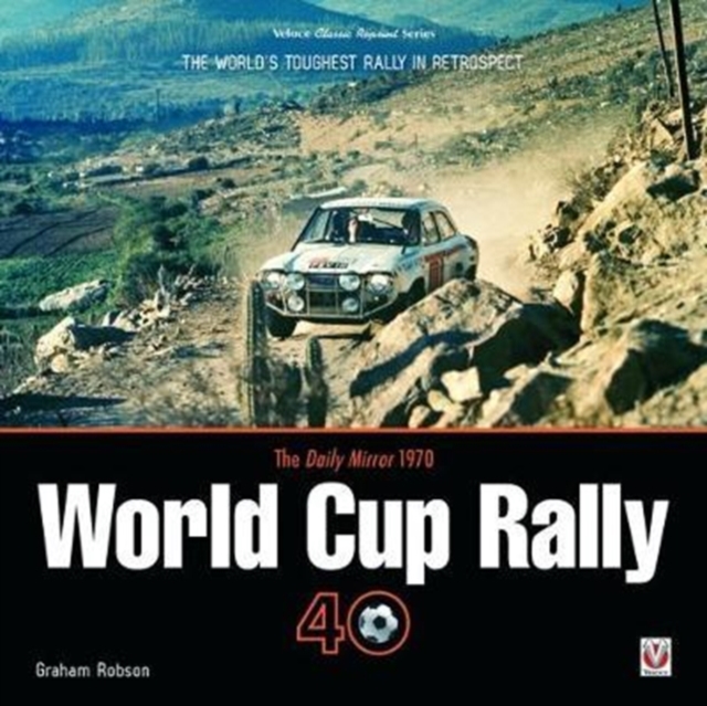 The Daily Mirror 1970 World Cup Rally 40 : The World's Toughest Rally in Retrospect, Paperback / softback Book