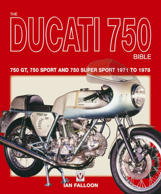 The Ducati 750 Bible : Covers the 750 GT, 750 Sport and 750 Super Sport 1971 to 1978, EPUB eBook
