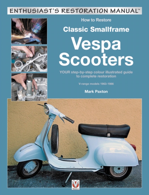 How to Restore Classic Smallframe Vespa Scooters : 2-stroke models 1963 -1986, Paperback / softback Book