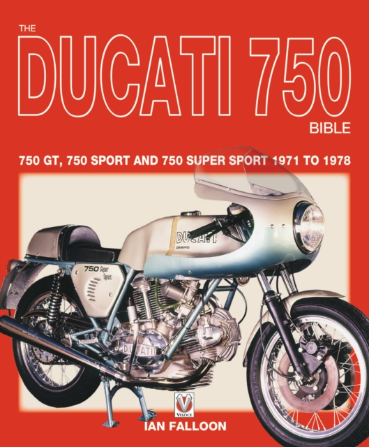 The Ducati 750 Bible : Covers the 750 GT, 750 Sport and 750 Super Sport 1971 to 1978, Paperback / softback Book