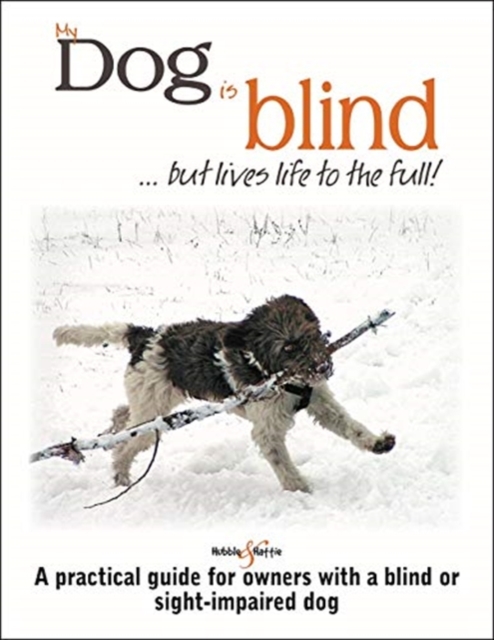 My dog is blind - but lives life to the full! : A practical guide for owners with a blind or sight-impaired dog, Paperback / softback Book