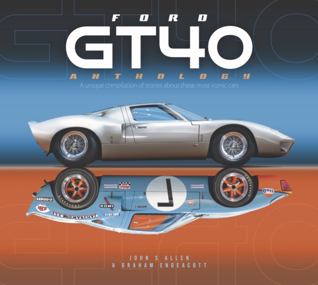 Ford GT40 Anthology : A unique compilation of stories about these most iconic cars, Hardback Book