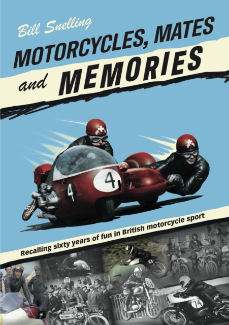 Motorcycles, Mates and Memories : Recalling sixty years of fun in British motorcycle sport, EPUB eBook