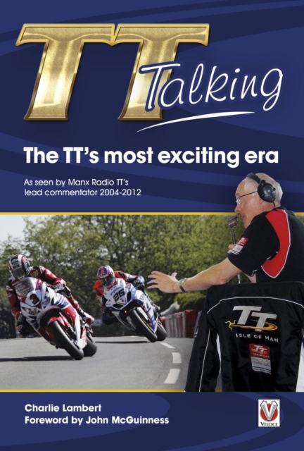 TT Talking - The TT’s most exciting era : As seen by Manx Radio TT’s lead commentator 2004-2012, EPUB eBook
