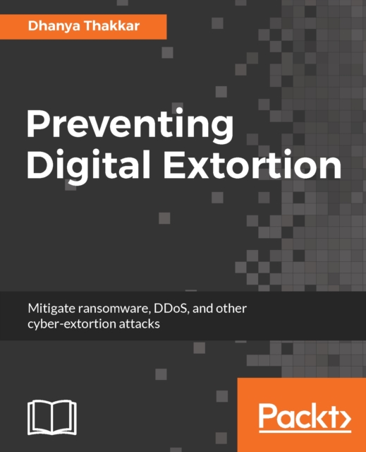 Preventing Digital Extortion : Mitigate ransomware, DDoS, and other cyber-extortion attacks, EPUB eBook