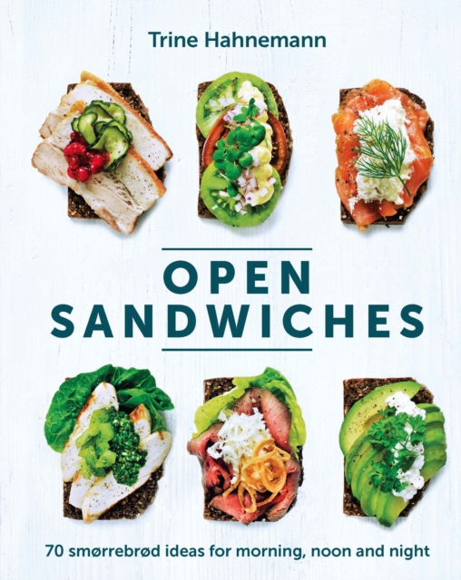 Open Sandwiches : 70 Smorrebrod Ideas for Morning, Noon and Night, Hardback Book