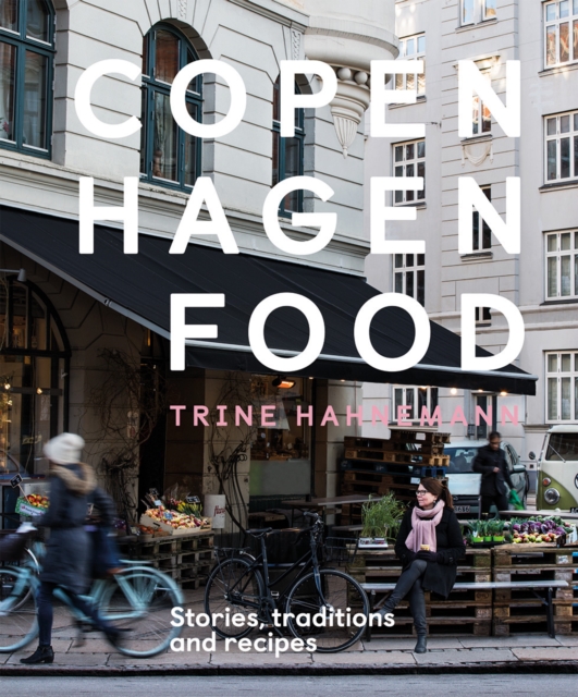 Copenhagen Food : Stories, Traditions and Recipes, Hardback Book