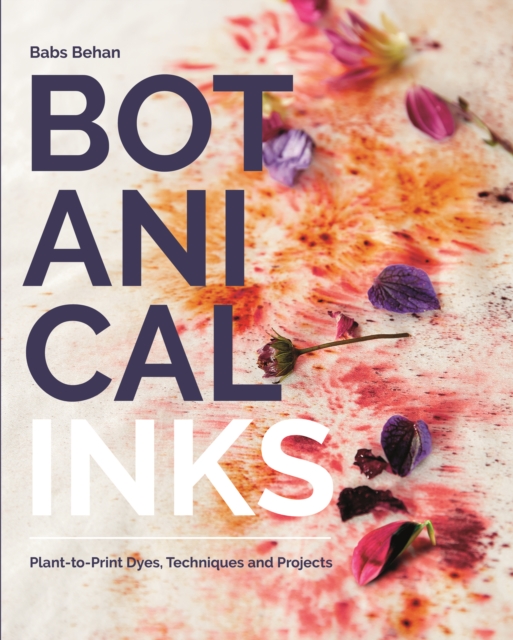 Botanical Inks : Plant-to-Print Dyes, Techniques and Projects, Paperback / softback Book