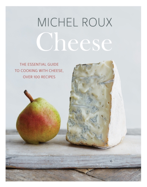 Cheese : The Essential Guide to Cooking with Cheese, Over 100 Recipes, EPUB eBook