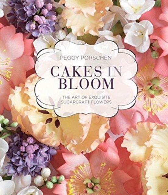 Cakes in Bloom : The art of exquisite sugarcraft flowers, Hardback Book