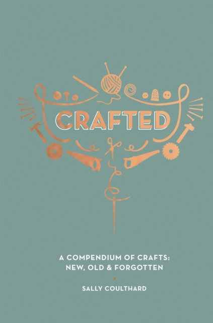 Crafted : A Compendium of Crafts: New, Old and Forgotten, EPUB eBook
