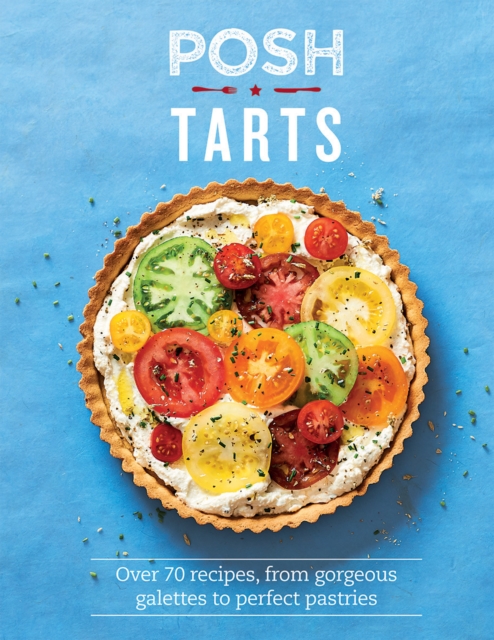 Posh Tarts : Over 70 recipes, from gorgeous galettes to perfect pastries, Hardback Book