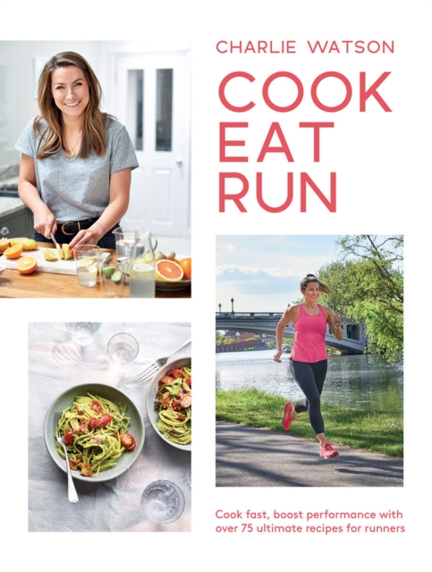 Cook, Eat, Run : Cook Fast, Boost Performance with Over 75 Ultimate Recipes for Runners, Paperback / softback Book
