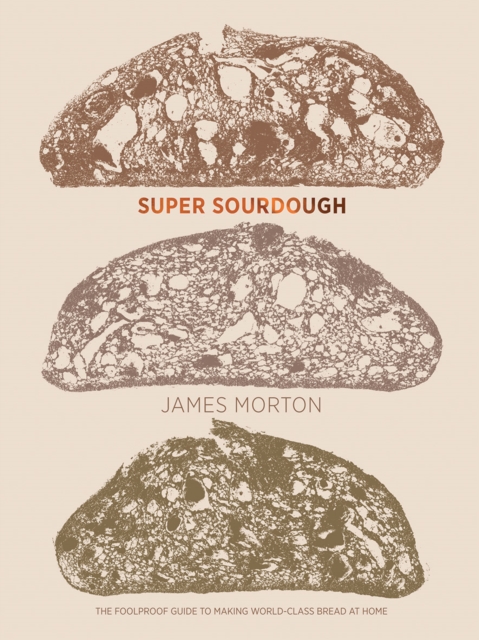 Super Sourdough : The Foolproof Guide to Making World-Class Bread at Home, Hardback Book