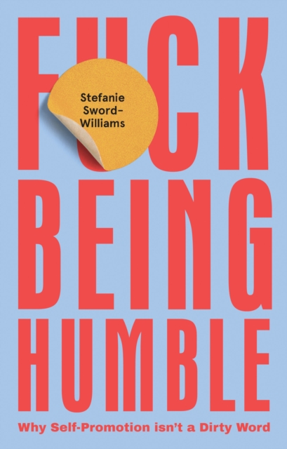 F*ck Being Humble : Why Self-Promotion Isn't a Dirty Word, EPUB eBook