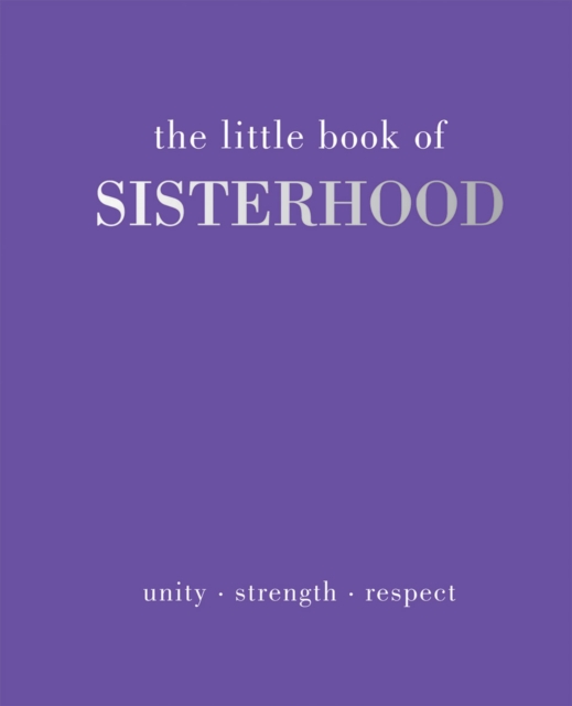 The Little Book of Sisterhood : Unity | Strength | Respect, Hardback Book