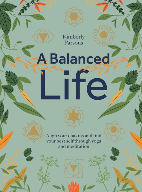 A Balanced Life : Align Your Chakras and Find Your Best Self Through Yoga and Meditation, Hardback Book