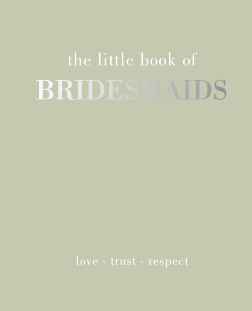 The Little Book of Bridesmaids : Love | Trust | Respect, Hardback Book