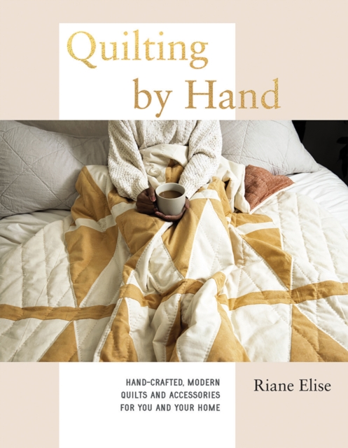 Quilting by Hand : Hand-Crafted, Modern Quilts and Accessories for You and Your Home, Hardback Book