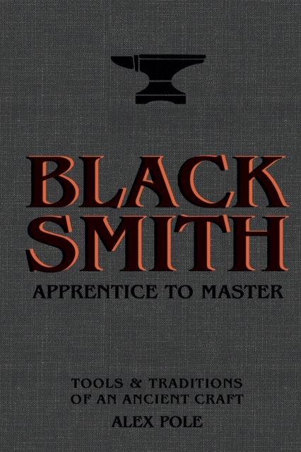 Blacksmith : Apprentice to Master: Tools & Traditions of an Ancient Craft, Hardback Book