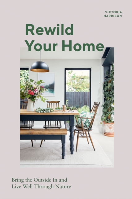 Rewild Your Home : Bring the Outside In and Live Well Through Nature, EPUB eBook