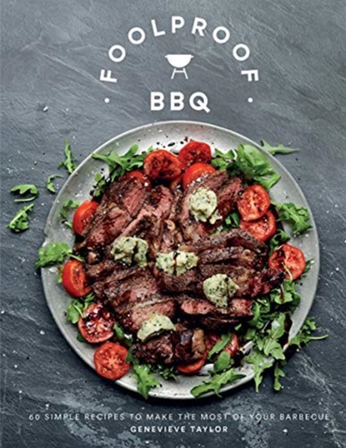 Foolproof BBQ : 60 Simple Recipes to Make the Most of Your Barbecue, Hardback Book