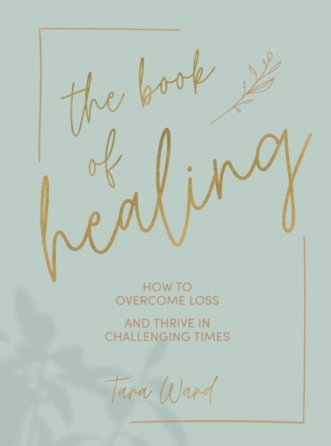 The Book of Healing : How to Overcome Loss and Thrive in Challenging Times, Hardback Book
