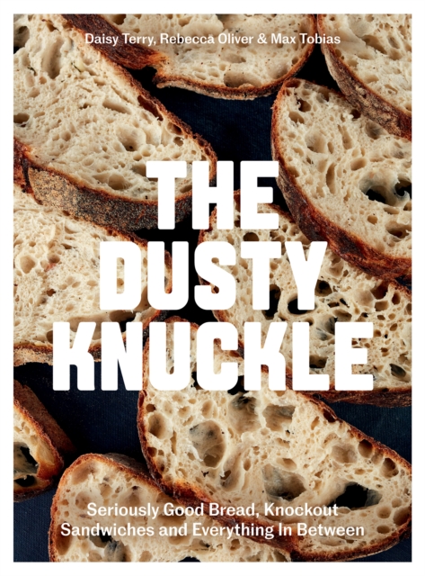 The Dusty Knuckle : Seriously Good Bread, Knockout Sandwiches and Everything In Between, EPUB eBook