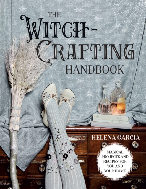 The Witch-Crafting Handbook : Magical Projects and Recipes for You and Your Home, Hardback Book