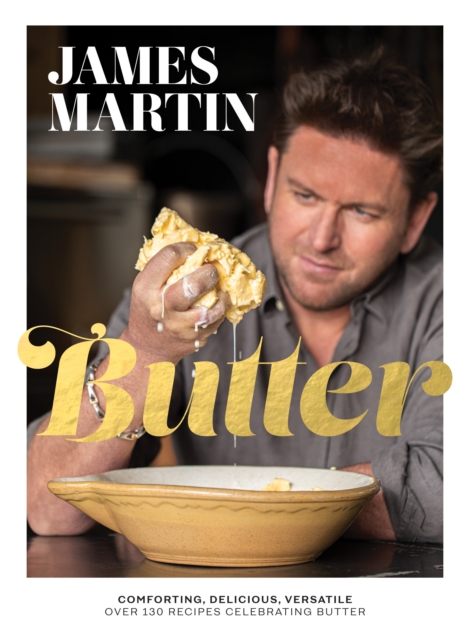 Butter : Comforting, Delicious, Versatile - Over 130 Recipes Celebrating Butter, Hardback Book