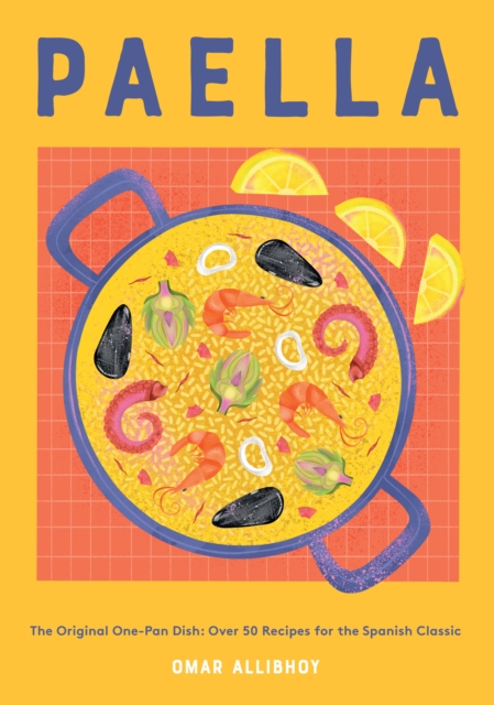 Paella : The Original One-Pan Dish: Over 50 Recipes for the Spanish Classic, Hardback Book