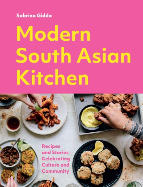 Modern South Asian Kitchen : Recipes And Stories Celebrating Culture And Community, Hardback Book