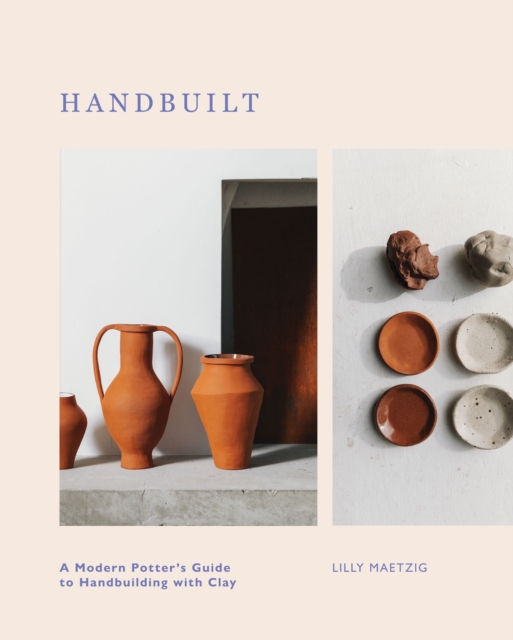Handbuilt : A Modern Potter's Guide to Handbuilding with Clay, EPUB eBook