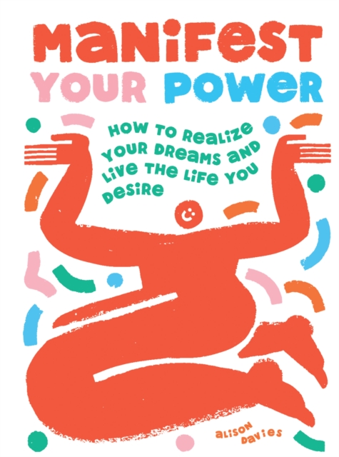 Manifest Your Power : How to Realize Your Dreams and Live the Life You Desire, Hardback Book