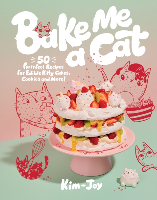 Bake Me a Cat : 50 Purrfect Recipes for Edible Kitty Cakes, Cookies and More!, Hardback Book
