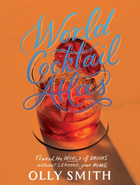 World Cocktail Atlas : Travel the World of Drinks Without Leaving Home - Over 230 Cocktail Recipes, EPUB eBook