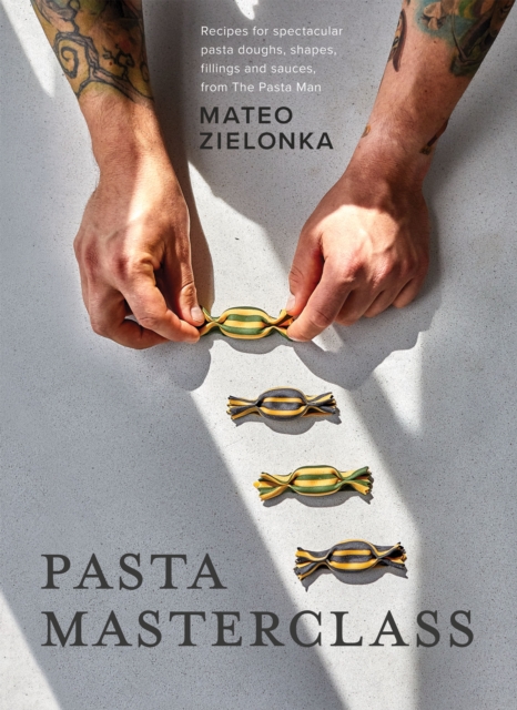 Pasta Masterclass : Recipes for Spectacular Pasta Doughs, Shapes, Fillings and Sauces, from The Pasta Man, EPUB eBook