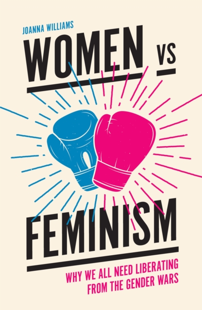 Women vs Feminism : Why We All Need Liberating from the Gender Wars, PDF eBook