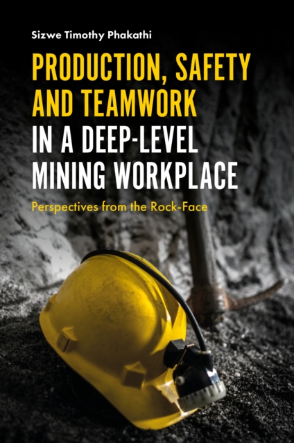 Production, Safety and Teamwork in a Deep-Level Mining Workplace : Perspectives from the Rock-Face, Hardback Book