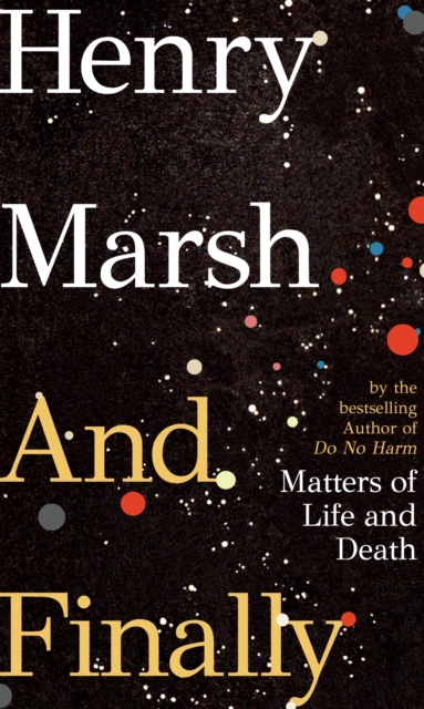 And Finally : Matters of Life and Death, the Sunday Times bestseller from the author of DO NO HARM, Hardback Book