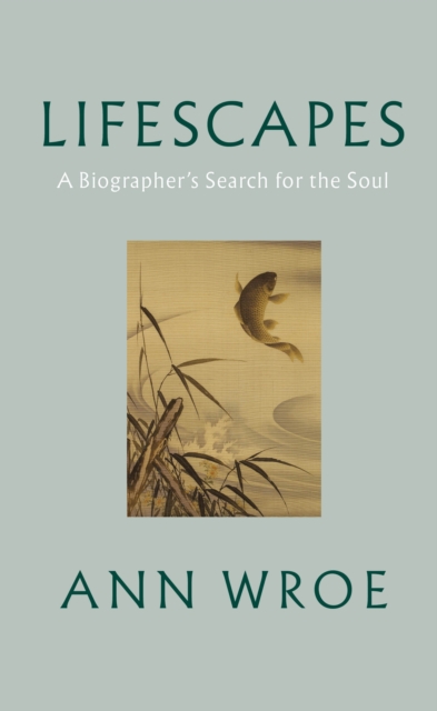 Lifescapes : A Biographer’s Search for the Soul, Hardback Book