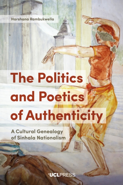 The Politics and Poetics of Authenticity : A Cultural Genealogy of Sinhala Nationalism, EPUB eBook