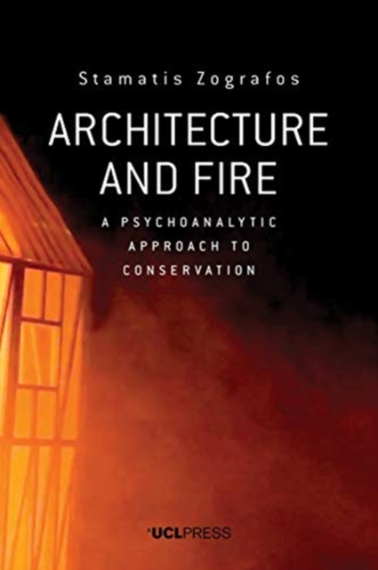Architecture and Fire : A Psychoanalytic Approach to Conservation, Hardback Book