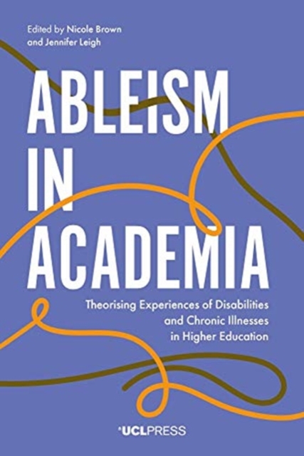 Ableism in Academia : Theorising Experiences of Disabilities and Chronic Illnesses in Higher Education, Hardback Book