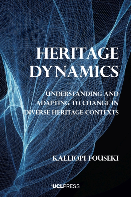 Heritage Dynamics : Understanding and Adapting to Change in Diverse Heritage Contexts, Hardback Book