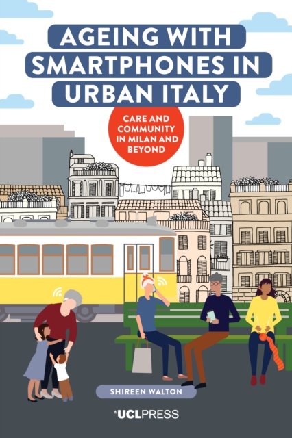 Ageing with Smartphones in Urban Italy : Care and community in Milan and beyond, EPUB eBook