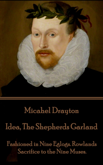 Idea, The Shepherds Garland : Fashioned in Nine Eglogs. Rowlands Sacrifice to the Nine Muses., EPUB eBook