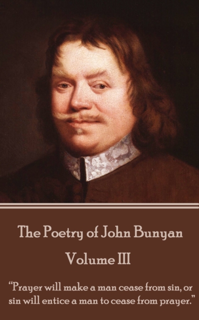 The Poetry of John Bunyan - Volume III : "Prayer will make a man cease from sin, or sin will entice a man to cease from prayer.", EPUB eBook