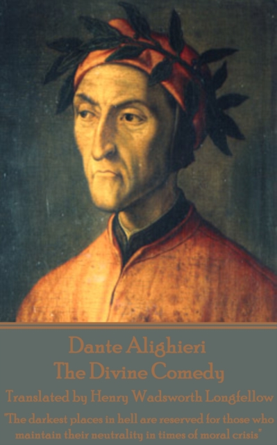 Dante Alighieri - The Divine Comedy, Translated by Henry Wadsworth Longfellow : "The darkest places in hell are reserved for those who maintain their neutrality in times of moral crisis", EPUB eBook