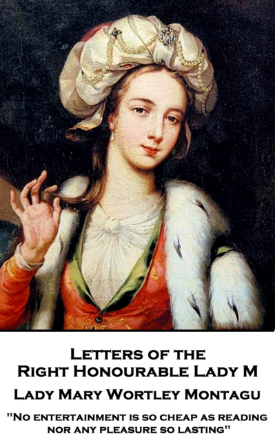Letters of the Right Honourable Lady M : "No entertainment is so cheap as reading, nor any pleasure so lasting", EPUB eBook
